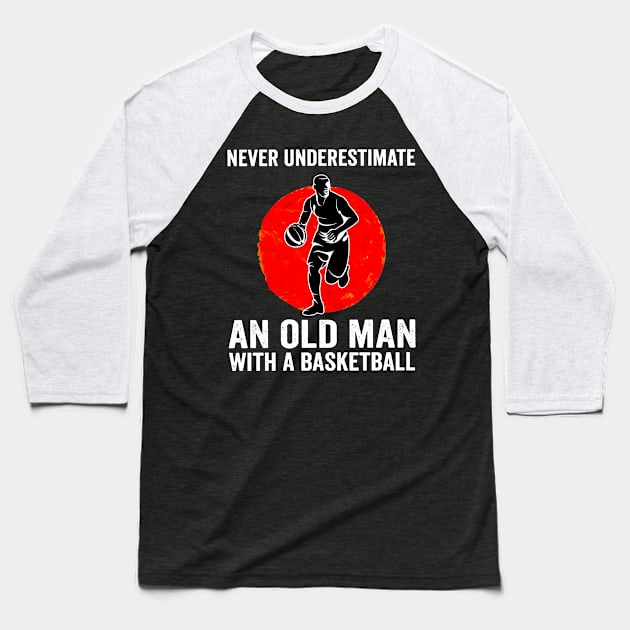 Mens Never Underestimate An Old Man With A Basketball Baseball T-Shirt by yasakiskyway